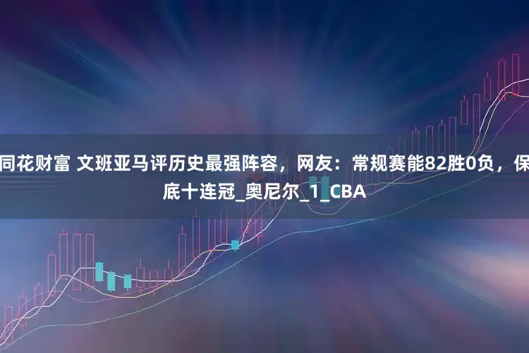 同花财富 文班亚马评历史最强阵容，网友：常规赛能82胜0负，保底十连冠_奥尼尔_1_CBA